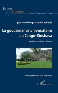 Jean Otemikongo Mandefu Yahisule - La gouvernance universitaire au Congo-Kinshasa - Modèles et chantiers d'avenir.
