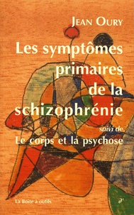 Jean Oury - Les symptômes primaires de la schizophrénie - Cours de psychopathologie (1984-1986) suivi de Le corps et la psychose.