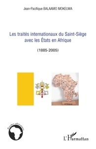 Jean-Pacifique Balaamo Mokelwa - Les traités internationaux du Saint Siège avec les Etats en Afrique (1885-2005).