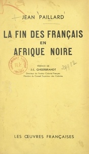 Jean Paillard et J.-L. Gheerbrant - La fin des Français en Afrique noire.