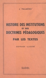 Jean Palmèro et  Alvarado - Histoires des institutions et des doctrines pédagogiques par les textes.