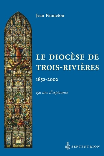 Jean Panneton - Le Diocèse de Trois-Rivières 1852-2002 - 150 Ans d'espérance.