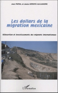Jean Papail et Jesus Arroyo Alejandre - Les dollars de la migration mexicaine - Réinsertion et investissements des migrants internationaux.