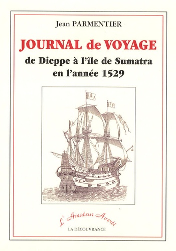 Jean Parmentier - Journal de voyage de Dieppe à l'île de Sumatra en l'année 1529.