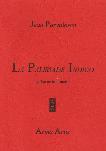 Jean Parvulesco - La Palissade Indigo - Pièce en trois actes.