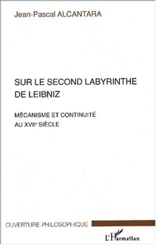 Jean-Pascal Alcantara - Sur le Second Labyrinthe de Leibniz - Mécanisme et continuité au XVIIème siècle.