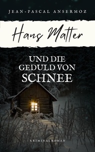 Jean-Pascal Ansermoz - Hans Matter und die Geduld von Schnee.