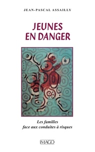 Jean-Pascal Assailly - Jeunes en danger - Les familles face axu conduites à risque.