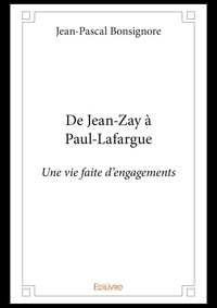 Jean-Pascal Bonsignore - De jean zay à paul lafargue - Une vie faite d’engagements.