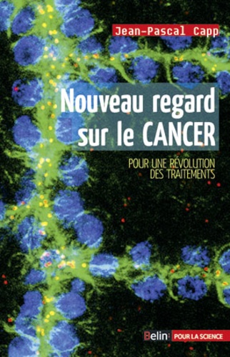 Jean-Pascal Capp - Nouveau regard sur le cancer - Pour une révolution des traitements.