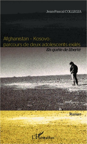 Jean-Pascal Collegia - Afghanistan-Kosovo : parcours de deux adolescents exilés - En quête de liberté.
