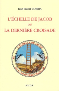 Jean-Pascal Corria - L'Echelle De Jacob Ou La Derniere Croisade.