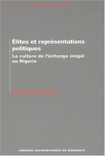 Jean-Pascal Daloz - Elites et représentations politiques. - La culture de l'échange inégal au Nigeria.