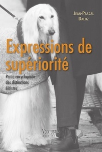 Jean-Pascal Daloz - Expressions de supériorité - Petite encyclopédie des distinctions élitistes.