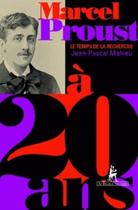 Jean-Pascal Mahieu - Marcel Proust à 20 ans - Le Temps de la recherche.