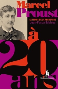 Jean-Pascal Mahieu - Marcel Proust à 20 ans - Le Temps de la recherche.