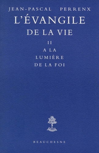 Jean-Pascal Perrenx - L'Evangile De La Vie. Tome 2, A La Lumiere De La Foi.