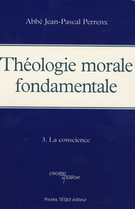 Jean-Pascal Perrenx - Théologie morale fondamentale - Tome 3, La conscience.