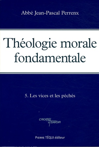 Jean-Pascal Perrenx - Théologie morale fondamentale - Tome 5, Les vices et les péchés.