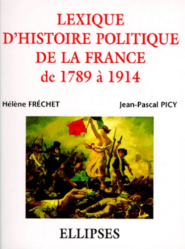 Jean-Pascal Picy et Hélène Fréchet - Lexique d'histoire politique de la France de 1789 à 1914.