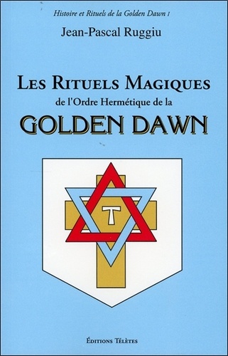 Jean-Pascal Ruggiu - Les rituels magiques de l'ordre hermétique de la Golden Dawn.