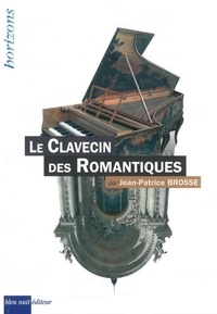 Télécharger des livres complets google books Le clavecin des Romantiques  par Jean-Patrice Brosse