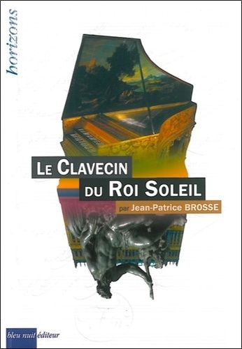 Jean-Patrice Brosse - Le clavecin du Roi Soleil.