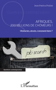 Jean-Patrice Poirier - Afriques, 200 millions de chômeurs ! - Obstacles, atouts, comment faire ?.