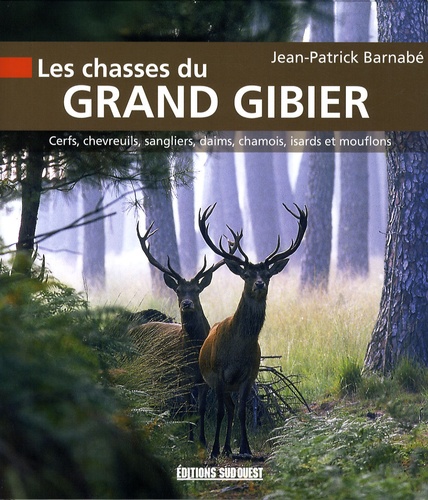 Jean-Patrick Barnabé - Les chasses du grand gibier - Cerfs, chevreuils, daims, sangliers, chamois, isards et mouflons.
