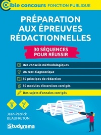 Jean-Patrick Beaufreton - Préparation aux épreuves rédactionnelles - 30 séquences pour réussir - Concours de catégories B et C.