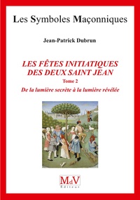 Jean-Patrick Dubrun - Les fêtes initiatiques des deux Saint-Jean - Tome 2, De la lumière secrète à la lumière révélée.