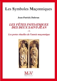 Jean-Patrick Dubrun - N.81 Les fêtes initiatiques des deux Saint-Jean Tome 1 - Les portes rituelles de l'année maçonnique.