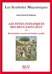 Jean-Patrick Dubrun - N.82 Les fêtes initiatiques des deux Saint-Jean Tome 2 - De la lumière secrète à la lumière révélée.