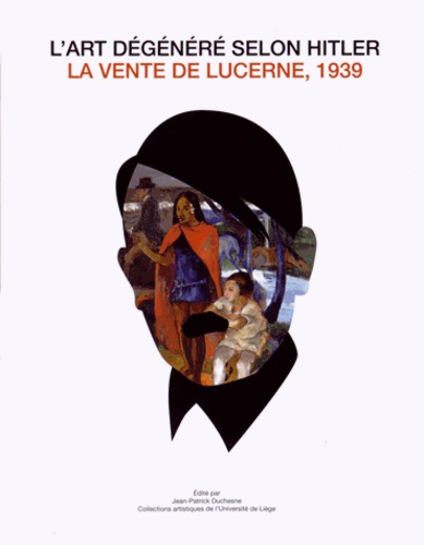 Jean-Patrick Duchesne - L'art dégénéré selon Hitler - La vente de Lucerne, 1939.