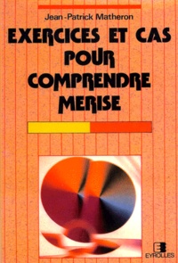 Jean-Patrick Matheron - Exercices Et Cas Pour Comprendre Merise. 4eme Tirage 1998.