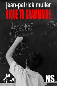 Jean-Patrick Muller - Nique ta grammaire.