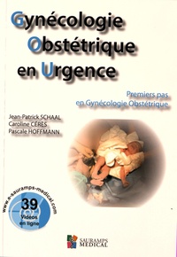 Jean-Patrick Schaal et Caroline Cérès - Gynécologie Obtéstrique en Urgence - Premiers pas en Gynécologie Obstétrique.
