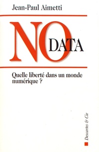 Jean-Paul Aimetti - No data - Quelle liberté dans un monde numérique ?.