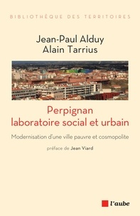 Jean-Paul Alduy et Alain Tarrius - Perpignan, laboratoire social et urbain - Modernisation d’une ville pauvre et cosmopolite.