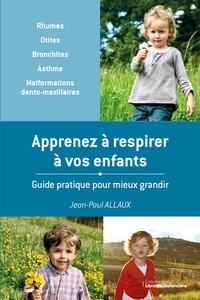 Jean-Paul Allaux - APPRENEZ A RESPIRER A VOS ENFANTS - Guide pratique pour mieux grandir.