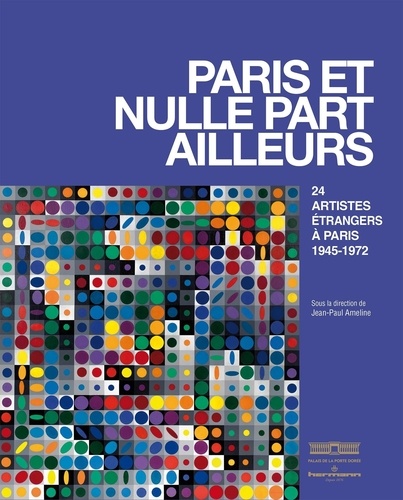 Paris et nulle part ailleurs. 24 artistes étrangers à Paris 1945-1972