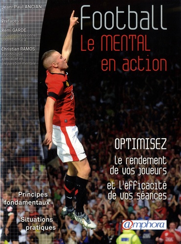 Jean-Paul Ancian - Football, le mental en action - Optimisez le rendement de vos joueurs et l'efficacité de vos séances.