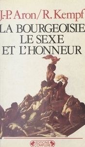 Jean-Paul Aron et Roger Kempf - La Bourgeoisie, le sexe et l'honneur.