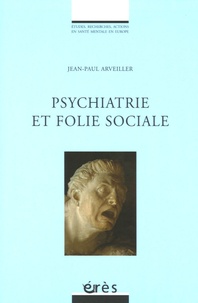 Jean-Paul Arveiller - Psychiatrie et folie sociale.
