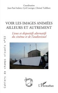 Jean-Paul Aubert et Cyril Laverger - Cahiers de champs visuels N° 22, septembre 202 : Voir les images animées ailleurs et autrement - Lieux et dispositifs alternatifs du cinéma et de l'audiovisuel.