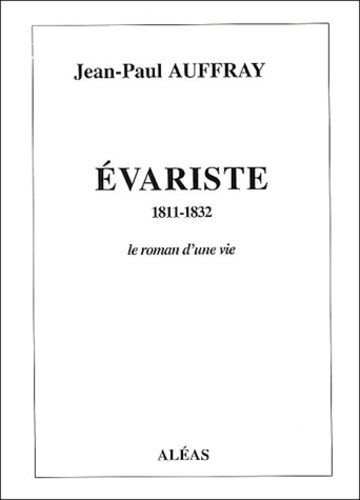 Jean-Paul Auffray - Evariste (1811-1832) - Le roman d'une vie.