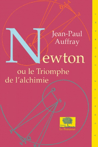 Jean-Paul Auffray - Newton ou le Triomphe de l'alchimie.