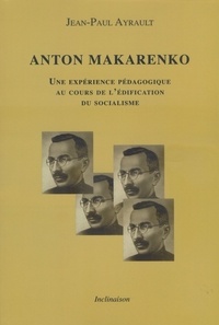Jean-Paul Ayrault - Anton Makarenko - Une expérience pédagogique au cours de l'édification du socialisme.