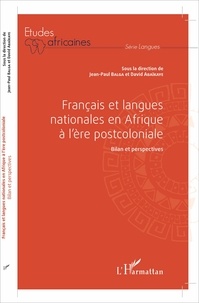 Jean-Paul Balga et David Abaïkaye - Français et langues nationales en Afrique à l'ère postcoloniale - Bilan et perspectives.