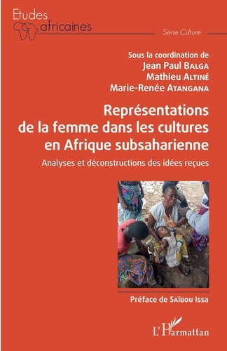 Jean-Paul Balga et Mathieu Altiné - Représentations de la femme dans les cultures en Afrique subsaharienne - Analyses et déconstructions des idées reçues.